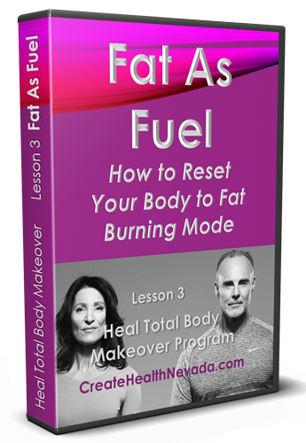 Lesson 3 | Fat As Fuel | Heal Total Body Makeover Program | CreateHealthNevada.com | Glenn Hall | Shoshi Hall