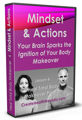 Lesson 4 | Mindset and Actions | Heal Total Body Makeover Program | CreateHealthNevada.com | Glenn Hall | Shoshi Hall