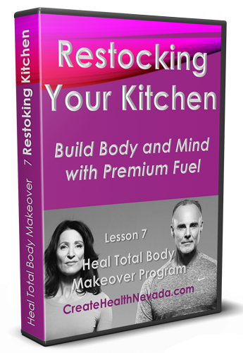 Lesson 7 | Restocking Your Kitchen | Heal Total Body Makeover Program | CreateHealthNevada.com | Glenn Hall | Shoshi Hall