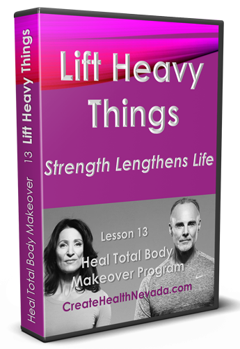 Lesson 13 | Lift Heavy Things | Heal Total Body Makeover Program | CreateHealthNevada.com | Glenn Hall | Shoshi Hall